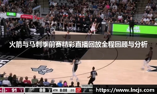 火箭与马刺季前赛精彩直播回放全程回顾与分析